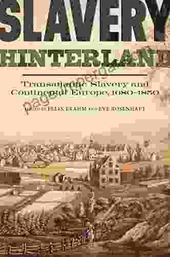 Slavery Hinterland: Transatlantic Slavery And Continental Europe 1680 1850 (People Markets Goods: Economies And Societies In History 7)