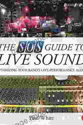 The SOS Guide To Live Sound: Optimising Your Band S Live Performance Audio (Sound On Sound Presents )