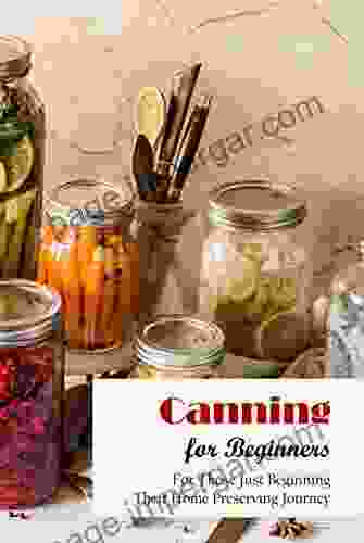 Canning For Beginners: For Those Just Beginning Their Home Preserving Journey: Food In Cans: A Guide