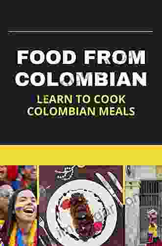 Food From Colombian: Learn To Cook Colombian Meals: Colombian Food