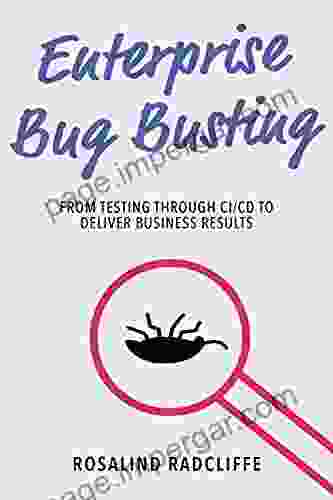 Enterprise Bug Busting: From Testing Through CI/CD To Deliver Business Results