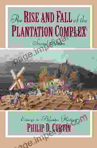 The Rise And Fall Of The Plantation Complex: Essays In Atlantic History (Studies In Comparative World History)