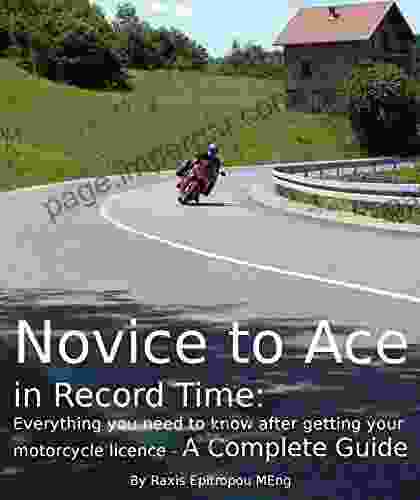 Novice To Ace In Record Time: Everything You Need To Know After Getting Your Motorcycle Licence A Complete Guide (Total Vehicle Control 2)