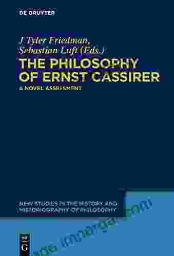 The Philosophy Of Ernst Cassirer: A Novel Assessment (New Studies In The History And Historiography Of Philosophy 2)