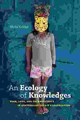 An Ecology Of Knowledges: Fear Love And Technoscience In Guatemalan Forest Conservation (Experimental Futures)