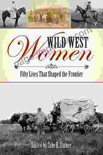 Wild West Women: Fifty Lives That Shaped The Frontier