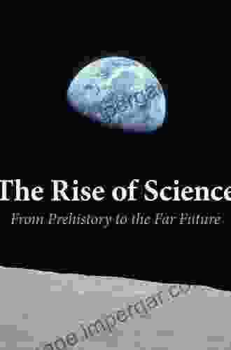 The Rise Of Science: From Prehistory To The Far Future