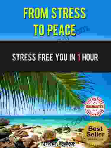 From Stress To Peace: Stress Free You In 1 Hour (Stress Free Stress Management Manage Stress Cope With Stress Deal With Stress Reduce Stress Stress Reduction 3)