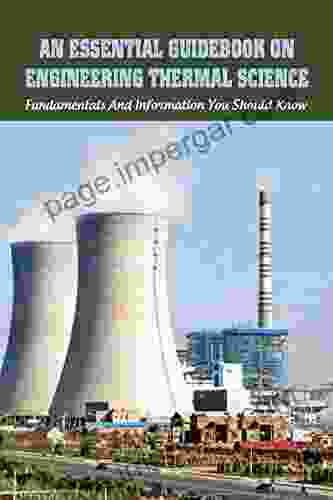 An Essential Guidebook On Engineering Thermal Science: Fundamentals And Information You Should Know: Thermodynamics For Chemical Engineering