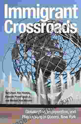 Immigrant Crossroads: Globalization Incorporation and Placemaking in Queens New York