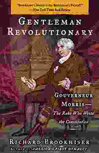 Gentleman Revolutionary: Gouverneur Morris The Rake Who Wrote The Constitution