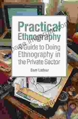 Practical Ethnography: A Guide To Doing Ethnography In The Private Sector