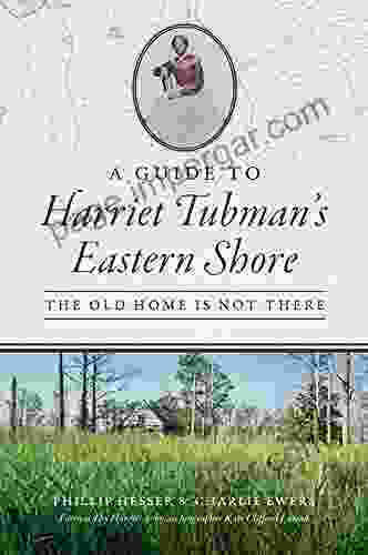 A Guide To Harriet Tubman S Eastern Shore: The Old Home Is Not There (History Guide)