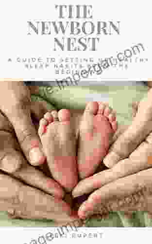 The Newborn Nest: A guide to improving your infant s sleep soothing your baby and setting them up with healthy sleep habits from the beginning