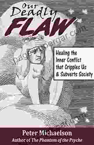 Our Deadly Flaw: Healing The Inner Conflict That Cripples Us And Subverts Society