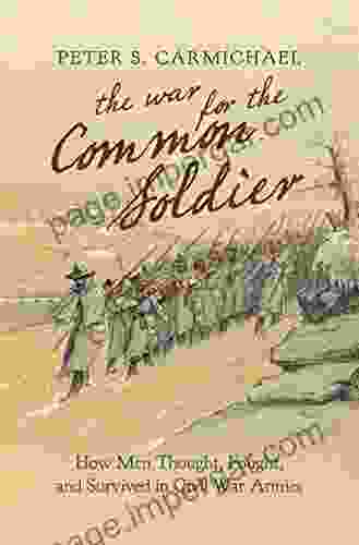 The War For The Common Soldier: How Men Thought Fought And Survived In Civil War Armies (Littlefield History Of The Civil War Era)