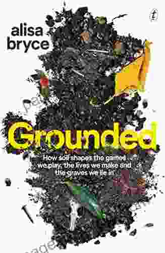 Grounded: How Soil Shapes The Games We Play The Lives We Make And The Graves We Lie In