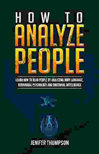 How To Analyze People: Learn How To Read People By Analyzing Body Language Behavioral Psychology And Emotional Intelligence