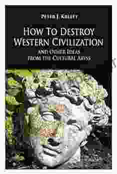 How to Destroy Western Civilization and Other Ideas from the Cultural Abyss