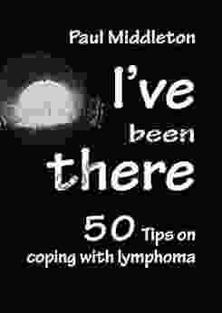 I Ve Been There: 50 Tips On Coping With Lymphoma