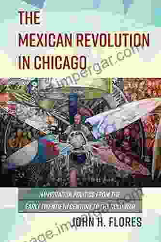 The Mexican Revolution In Chicago: Immigration Politics From The Early Twentieth Century To The Cold War (Latinos In Chicago And Midwest)