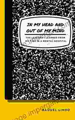 In My Head And Out Of My Mind: The Lessons I Learned From My Time In The Mental Hospital