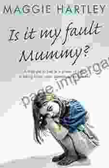 Is It My Fault Mummy?: A Little Girl Locked In A Prison Of Guilt A Loving Foster Carer Determined To Free Her (A Maggie Hartley Foster Carer Story)