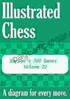 Karpov S 300 Games Volume 22: Illustrated Chess A Diagram For Every Move