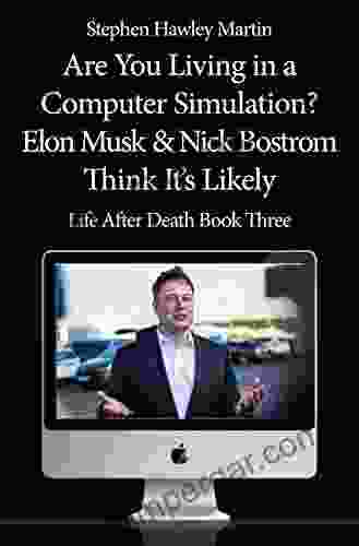 Are You Living In A Computer Simulation? Elon Musk Nick Bostrom Think It S Likely: Life After Death Three (Life After Death 3)