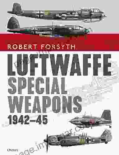 Luftwaffe Special Weapons 1942 45 Robert Forsyth