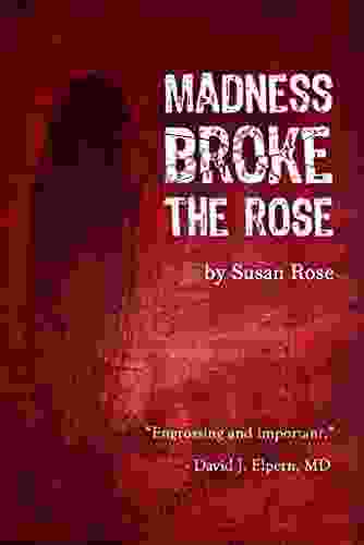 Madness Broke The Rose Susan Rose