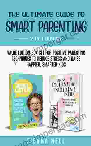 The Ultimate Guide To Smart Parenting: Value Edition Box Set For Positive Parenting Techniques To Reduce Stress And Raise Happier Smarter Kids