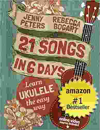 21 Songs In 6 Days: Learn To Play Ukulele The Easy Way: + Online Video (Beginning Ukulele Songs 1)