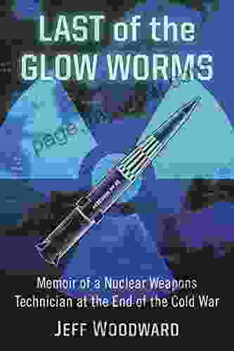 Last Of The Glow Worms: Memoir Of A Nuclear Weapons Technician At The End Of The Cold War