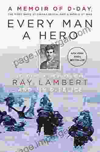 Every Man A Hero: A Memoir Of D Day The First Wave At Omaha Beach And A World At War