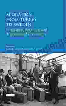 Migration From Turkey To Sweden: Integration Belonging And Transnational Community (Library Of Modern Turkish Studies)