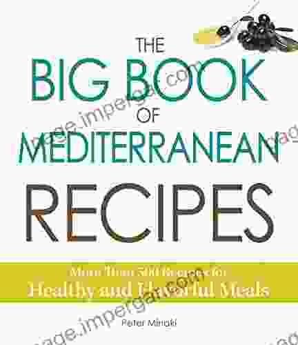 The Big Of Mediterranean Recipes: More Than 500 Recipes For Healthy And Flavorful Meals