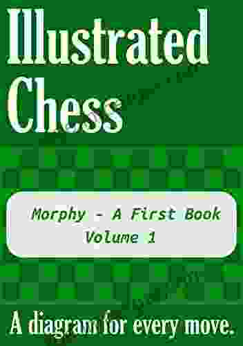 Morphy A First Volume 1: Illustrated Chess A diagram for every move