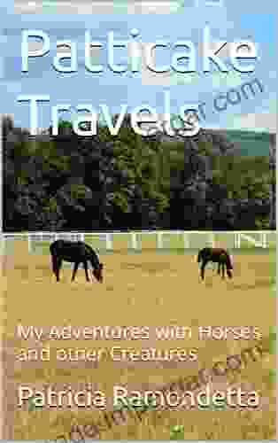 Patticake Travels: My Adventures With Horses And Other Creatures (Patticakes Travels)