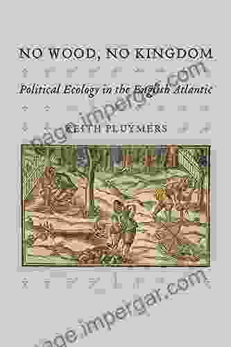 No Wood No Kingdom: Political Ecology In The English Atlantic (The Early Modern Americas)