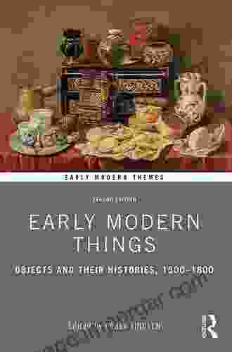 Early Modern Things: Objects And Their Histories 1500 1800 (Early Modern Themes)