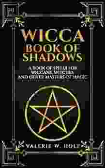 Wicca Of Shadows: A Of Spells For Wiccans Witches And Other Masters Of Magic (Book Of Shadows Wicca For Beginners Wicca Herbal Magic Wicca Candle Magic 2)