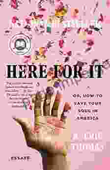 Here For It: Or How To Save Your Soul In America Essays