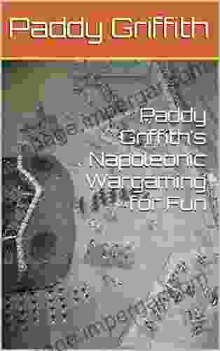 Paddy Griffith s Napoleonic Wargaming for Fun (History of Wargaming Project: Paddy Griffith 4)