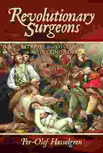 Revolutionary Surgeons: Patriots And Loyalists On The Cutting Edge