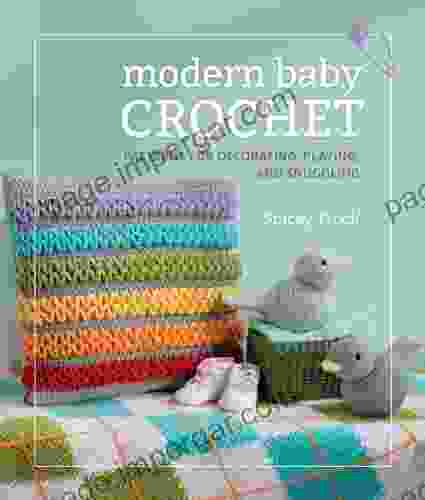 Modern Baby Crochet: Patterns For Decorating Playing And Snuggling