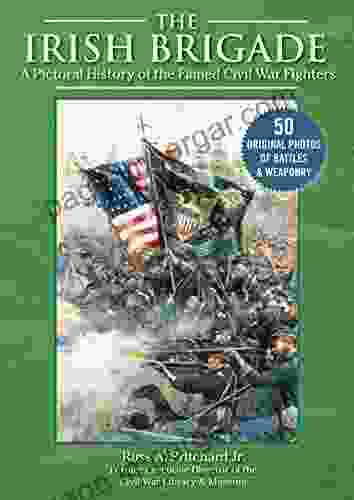 The Irish Brigade: A Pictorial History Of The Famed Civil War Fighters