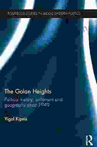 The Golan Heights: Political History Settlement And Geography Since 1949 (Routledge Studies In Middle Eastern Politics)