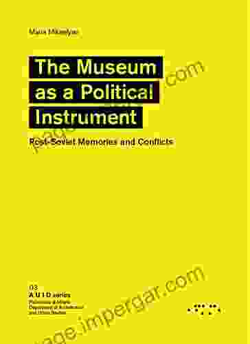 The Museum As A Political Instrument: Post Soviet Memories And Conflicts (AUID 3)