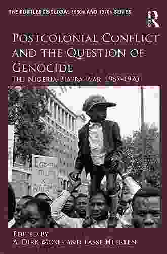 Postcolonial Conflict And The Question Of Genocide: The Nigeria Biafra War 1967 1970 (The Routledge Global 1960s And 1970s Series)